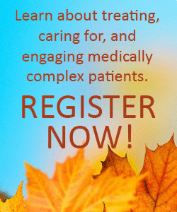 Register now to learn about treating,  caring for, and  engaging medically  complex patients.